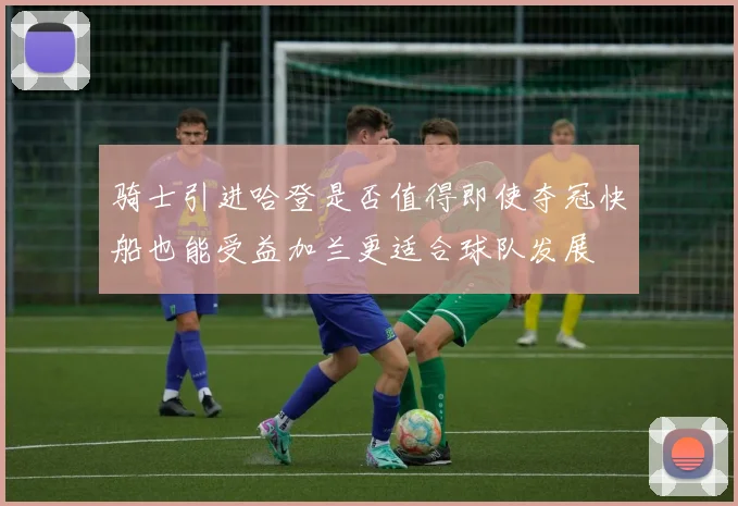 骑士引进哈登是否值得即使夺冠快船也能受益加兰更适合球队发展